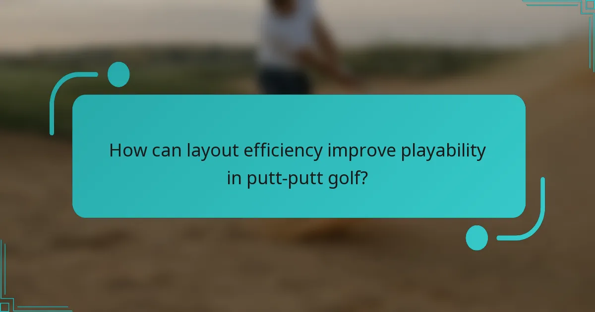 How can layout efficiency improve playability in putt-putt golf?