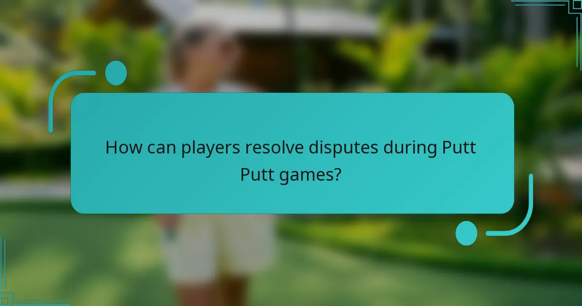 How can players resolve disputes during Putt Putt games?