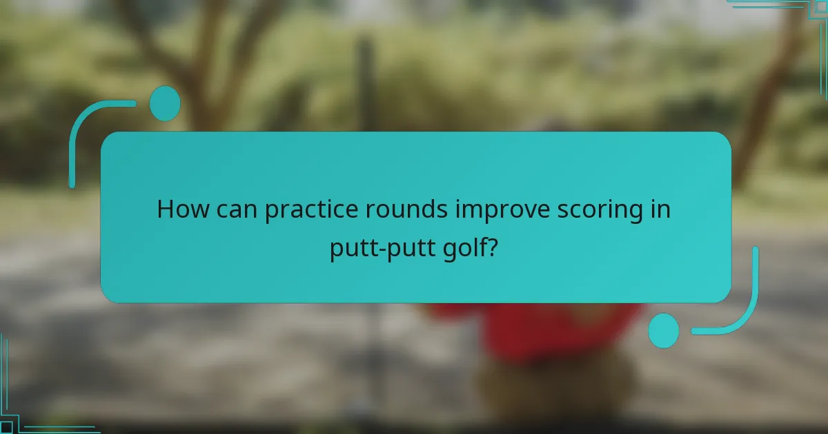 How can practice rounds improve scoring in putt-putt golf?