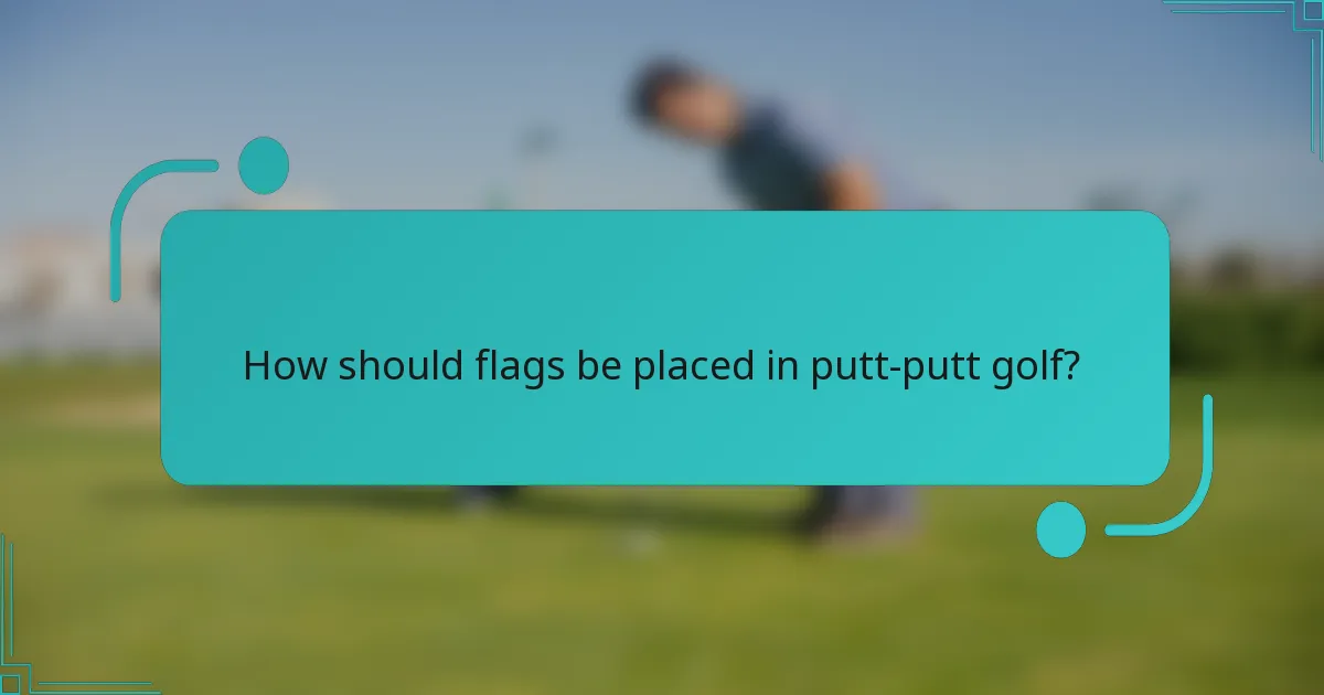 How should flags be placed in putt-putt golf?