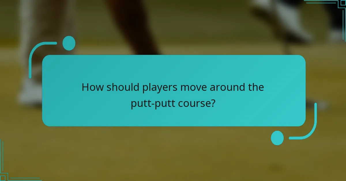 How should players move around the putt-putt course?