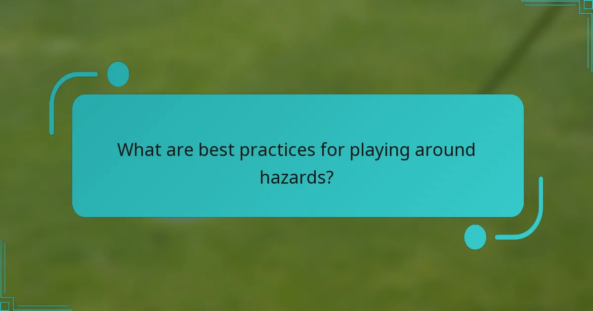 What are best practices for playing around hazards?