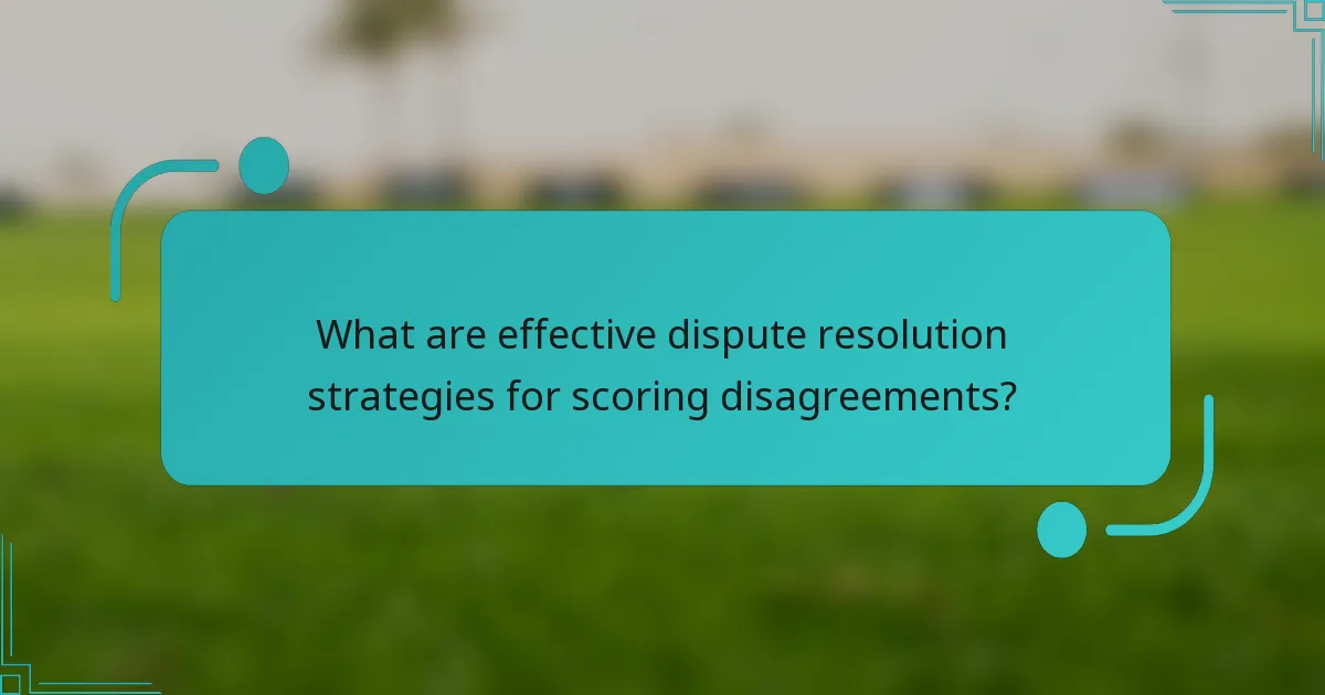 What are effective dispute resolution strategies for scoring disagreements?
