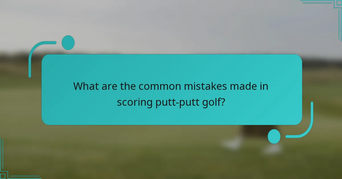 What are the common mistakes made in scoring putt-putt golf?