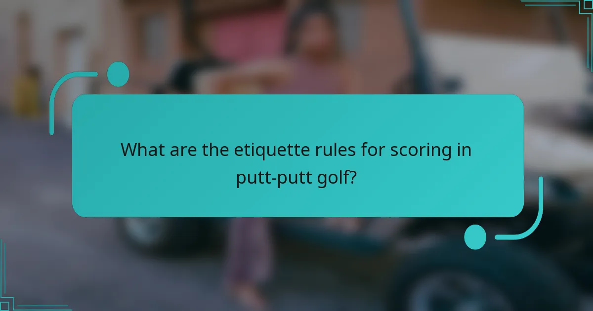 What are the etiquette rules for scoring in putt-putt golf?