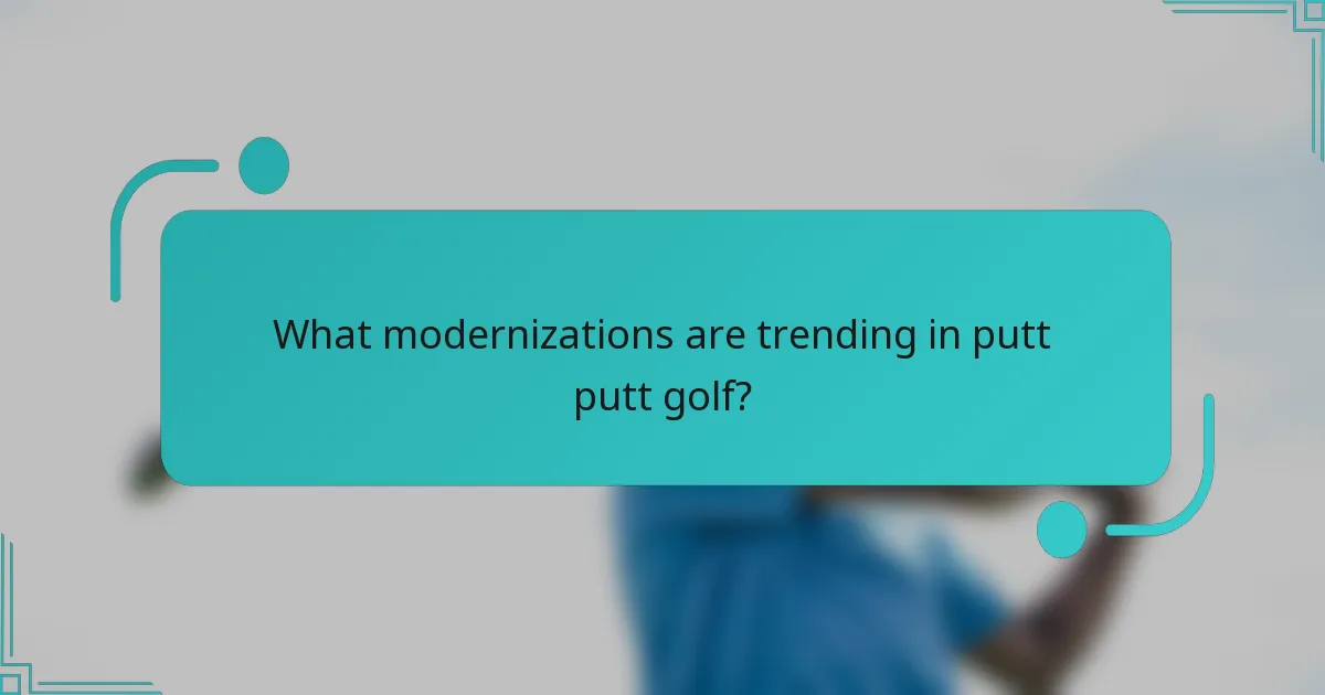 What modernizations are trending in putt putt golf?