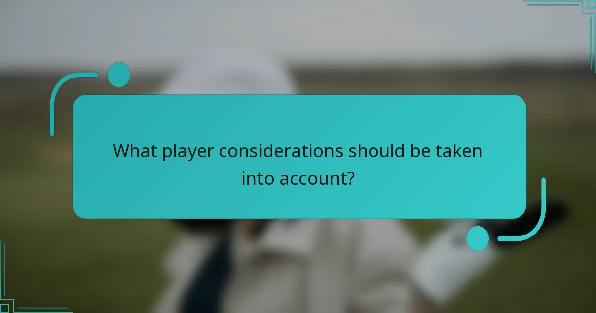 What player considerations should be taken into account?