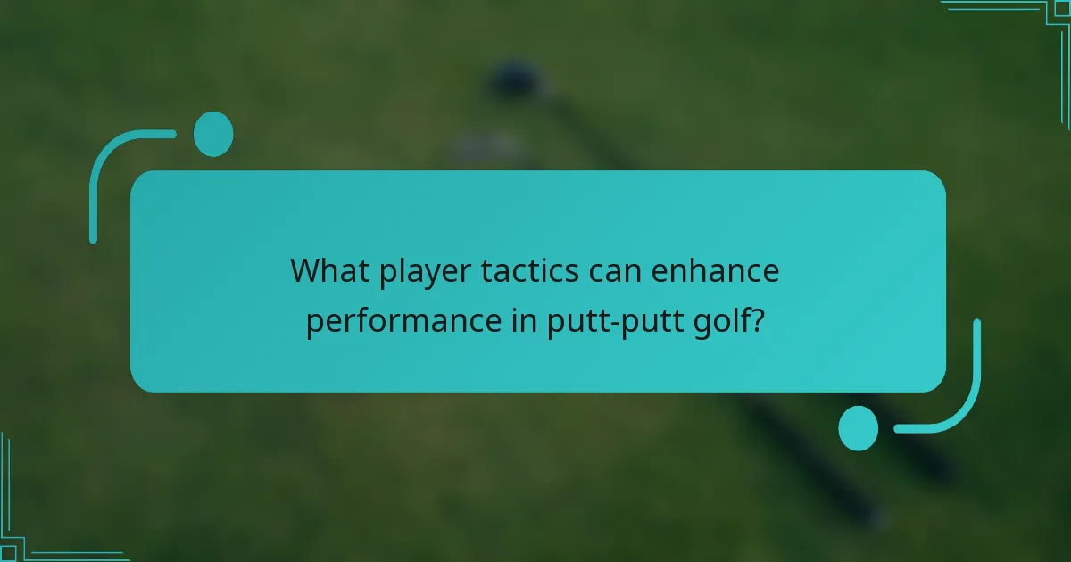 What player tactics can enhance performance in putt-putt golf?