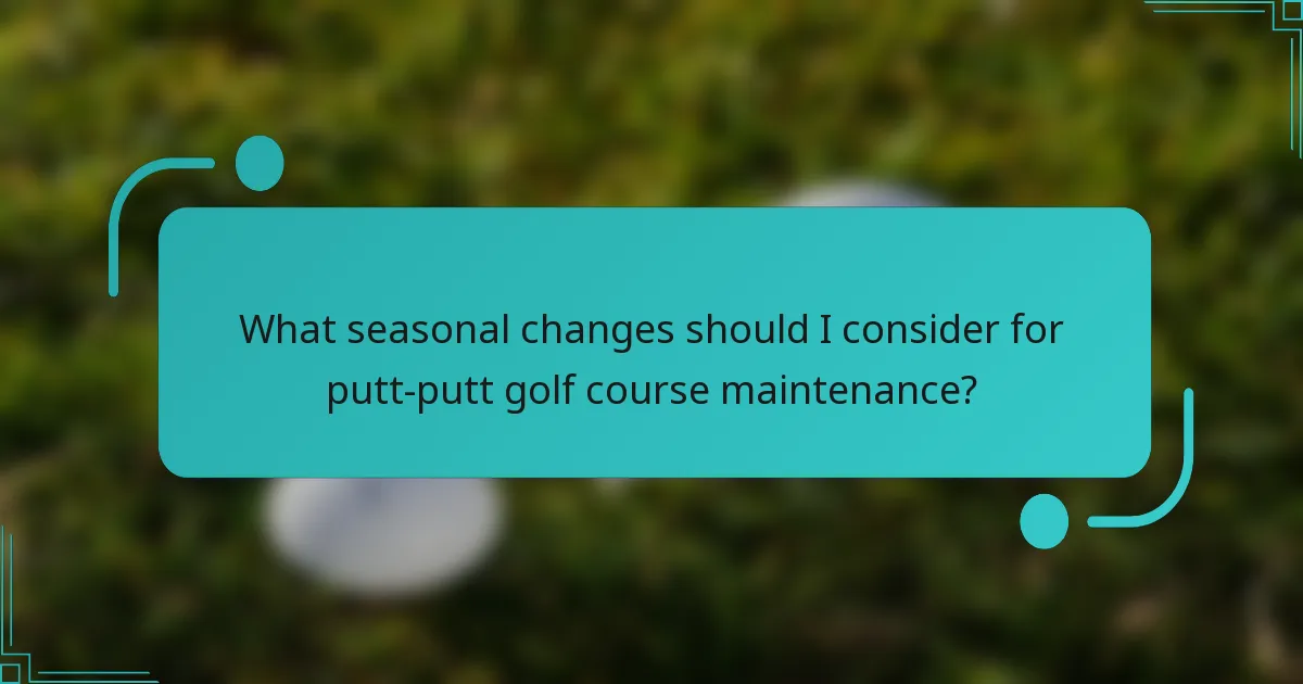 What seasonal changes should I consider for putt-putt golf course maintenance?