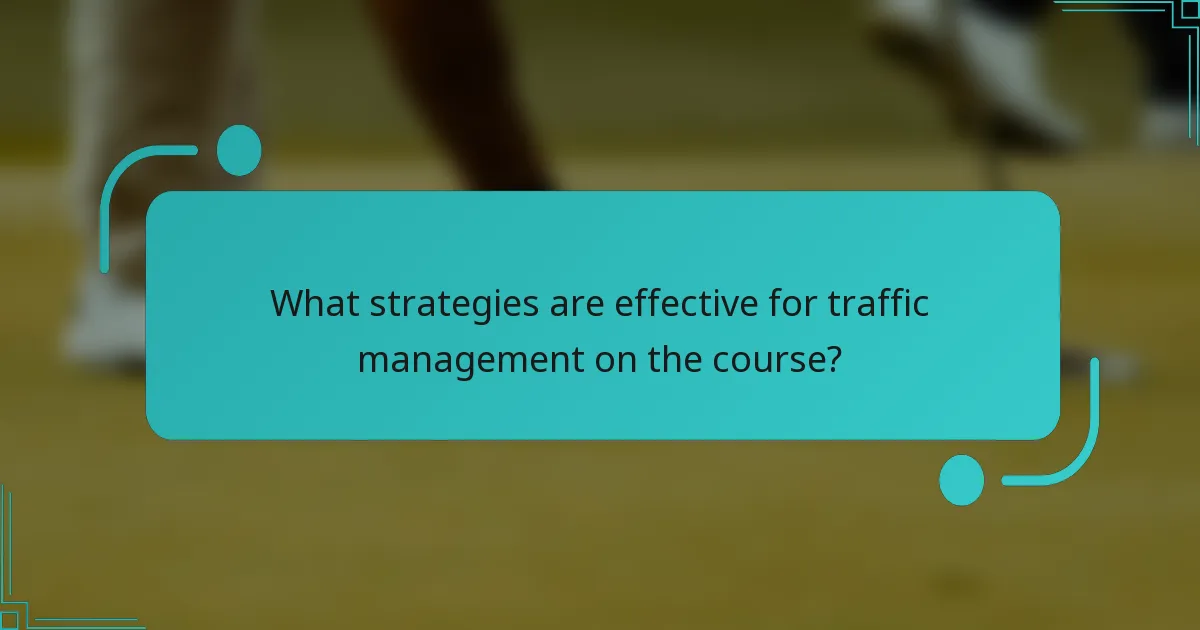 What strategies are effective for traffic management on the course?