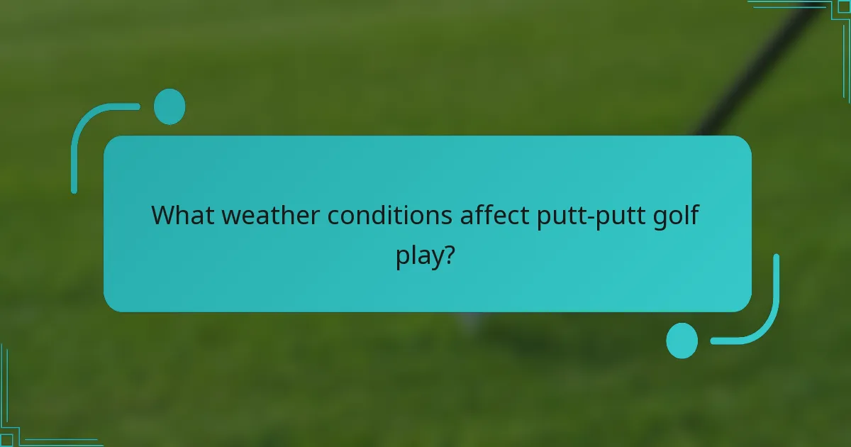 What weather conditions affect putt-putt golf play?