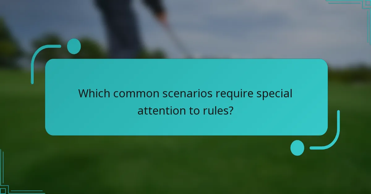 Which common scenarios require special attention to rules?