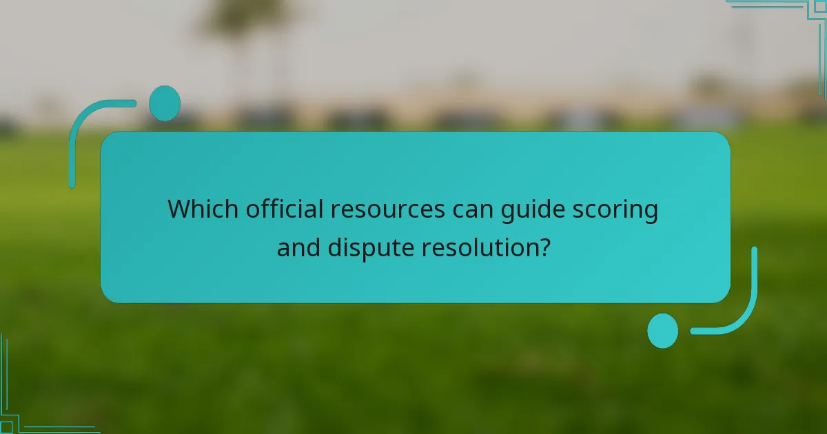 Which official resources can guide scoring and dispute resolution?