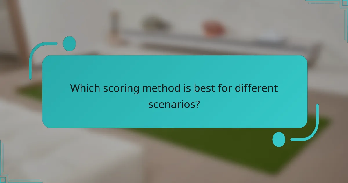 Which scoring method is best for different scenarios?